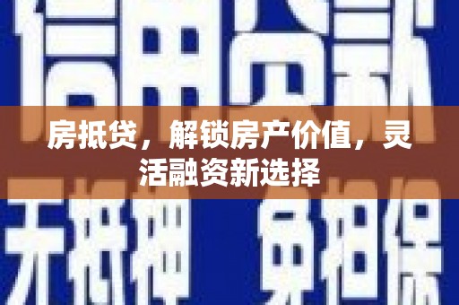 永修房抵贷，解锁房产价值，灵活融资新选择