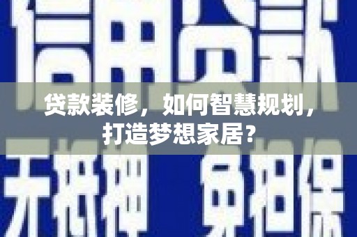永修贷款装修，如何智慧规划，打造梦想家居？