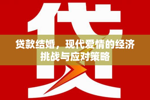 永修贷款结婚，现代爱情的经济挑战与应对策略
