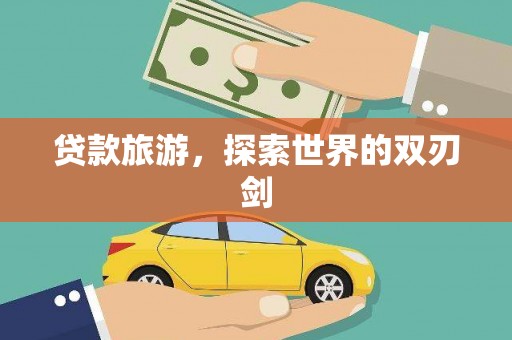 永修贷款旅游，探索世界的双刃剑
