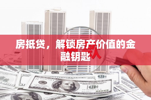 永修房抵贷，解锁房产价值的金融钥匙