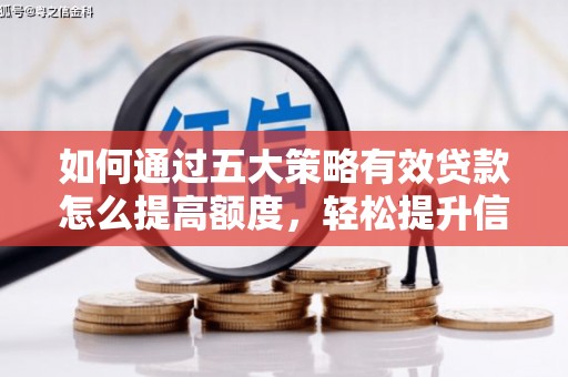 永修如何通过五大策略有效贷款怎么提高额度，轻松提升信用价值