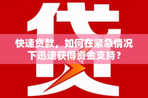 永修快速贷款，如何在紧急情况下迅速获得资金支持？