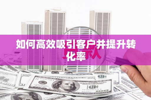 永修如何高效吸引客户并提升转化率