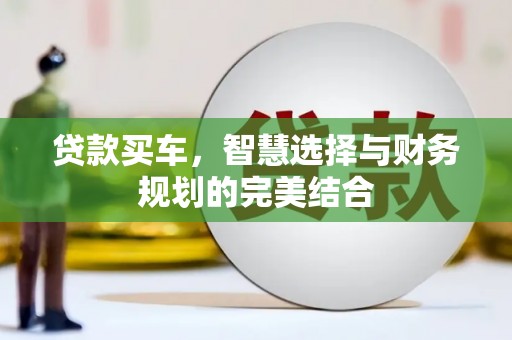 永修贷款买车，智慧选择与财务规划的完美结合