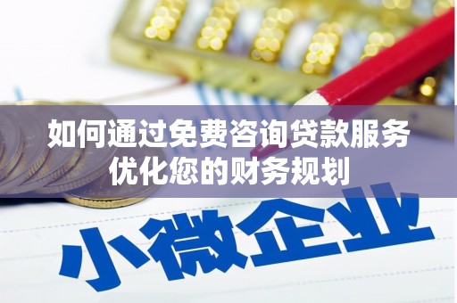 永修如何通过免费咨询贷款服务优化您的财务规划