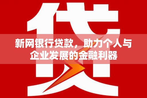 永修新网银行贷款，助力个人与企业发展的金融利器