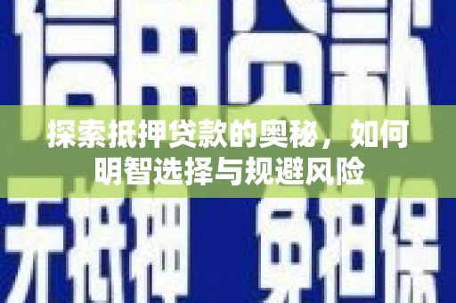 永修探索抵押贷款的奥秘，如何明智选择与规避风险