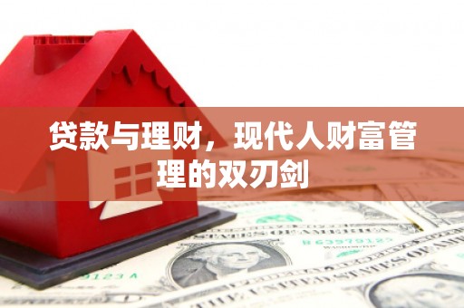 永修贷款与理财，现代人财富管理的双刃剑