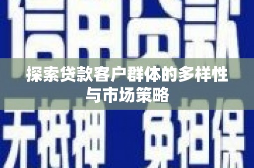 永修探索贷款客户群体的多样性与市场策略