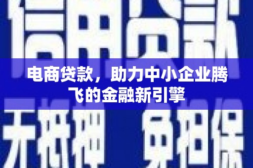 永修电商贷款，助力中小企业腾飞的金融新引擎