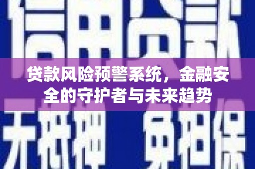 永修贷款风险预警系统，金融安全的守护者与未来趋势