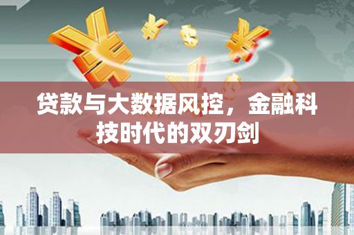 永修贷款与大数据风控，金融科技时代的双刃剑
