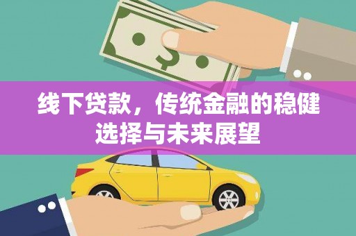 永修线下贷款，传统金融的稳健选择与未来展望