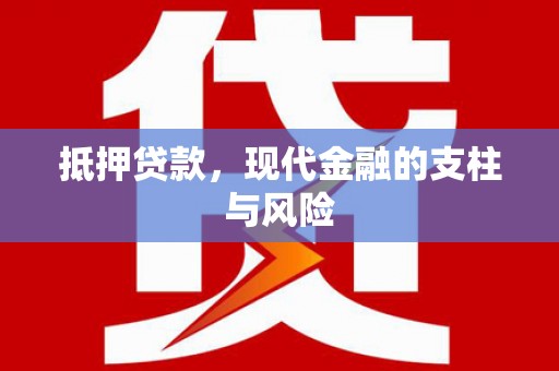 永修抵押贷款，现代金融的支柱与风险