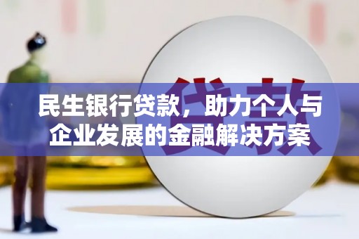 永修民生银行贷款，助力个人与企业发展的金融解决方案
