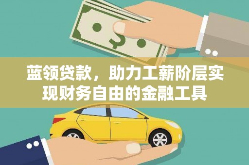 永修蓝领贷款，助力工薪阶层实现财务自由的金融工具