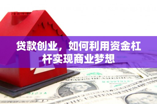 永修贷款创业，如何利用资金杠杆实现商业梦想