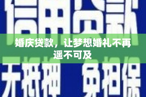 永修婚庆贷款，让梦想婚礼不再遥不可及