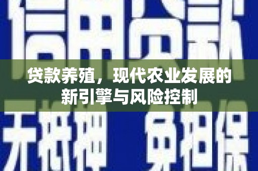 永修贷款养殖，现代农业发展的新引擎与风险控制