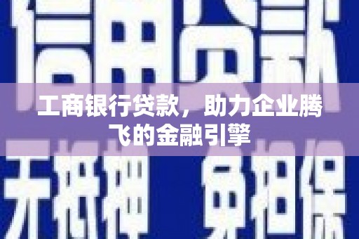 永修工商银行贷款，助力企业腾飞的金融引擎
