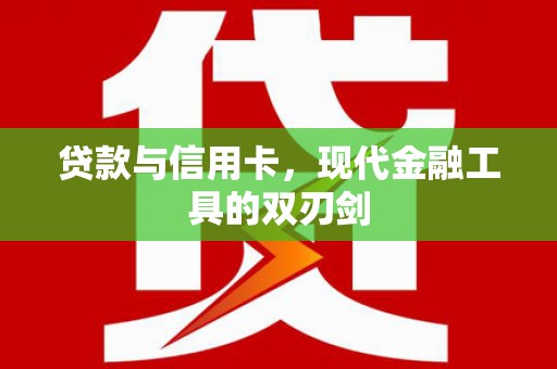 永修贷款与信用卡，现代金融工具的双刃剑