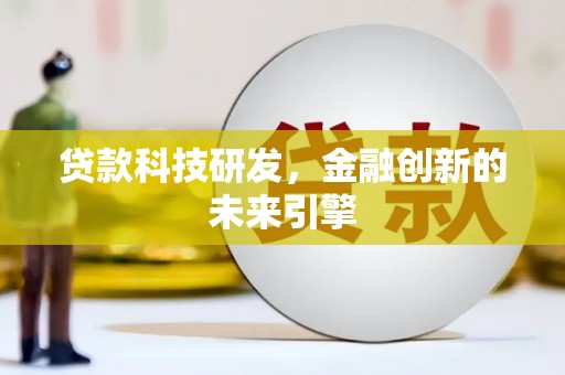 永修贷款科技研发，金融创新的未来引擎