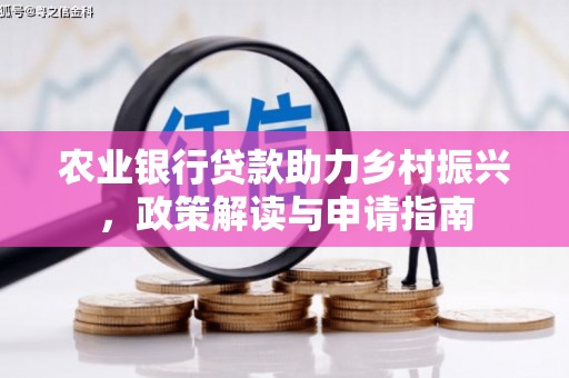 永修农业银行贷款助力乡村振兴，政策解读与申请指南