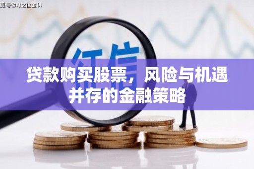 永修贷款购买股票，风险与机遇并存的金融策略
