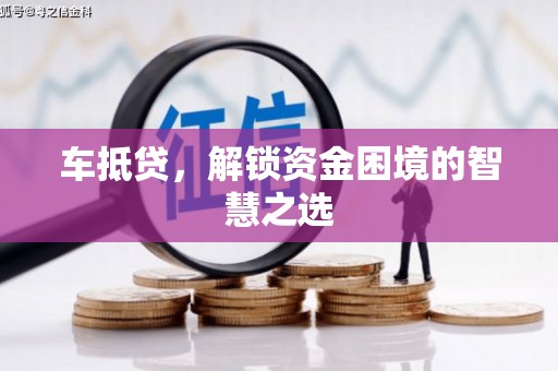 永修车抵贷，解锁资金困境的智慧之选