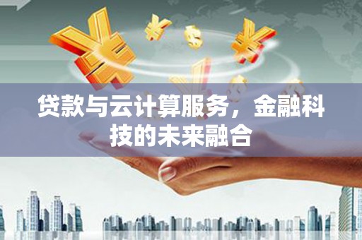 永修贷款与云计算服务，金融科技的未来融合