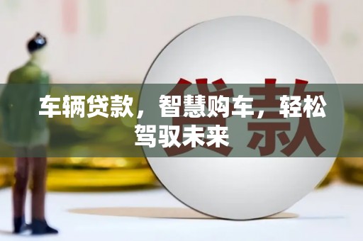 永修车辆贷款，智慧购车，轻松驾驭未来