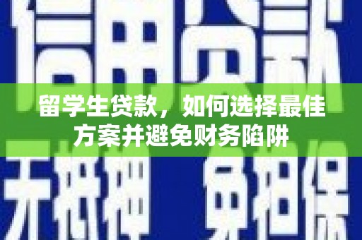 永修留学生贷款，如何选择最佳方案并避免财务陷阱