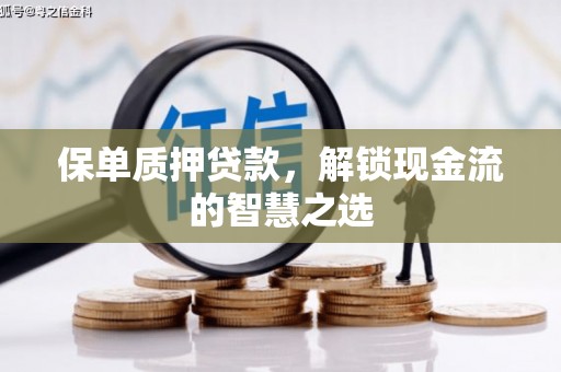 永修保单质押贷款，解锁现金流的智慧之选