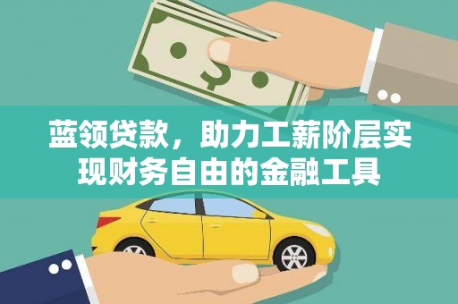 永修蓝领贷款，助力工薪阶层实现财务自由的金融工具
