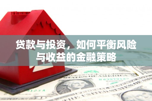 永修贷款与投资，如何平衡风险与收益的金融策略