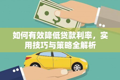 永修如何有效降低贷款利率，实用技巧与策略全解析