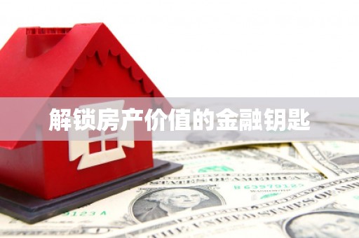 永修解锁房产价值的金融钥匙